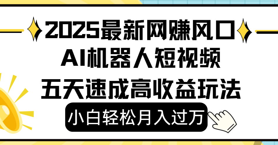 2025最新网赚变现风口，Ai 机器人短视频，小白轻松月入过万，五天速成高收益玩法-臻优网