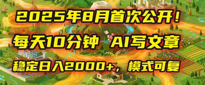 2025年首次公开，每天10分钟，用AI写文章，稳定日入2000+，模式可复制！-臻优网