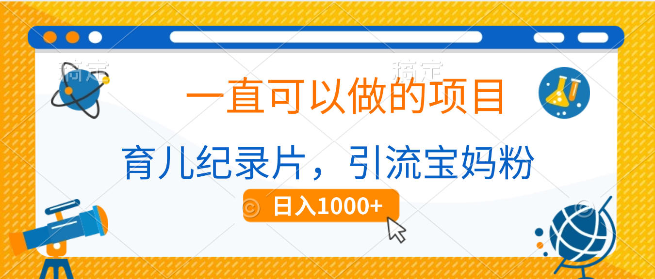 育儿纪录片，一直可以做的项目，引流宝妈粉，日入1000+-臻优网