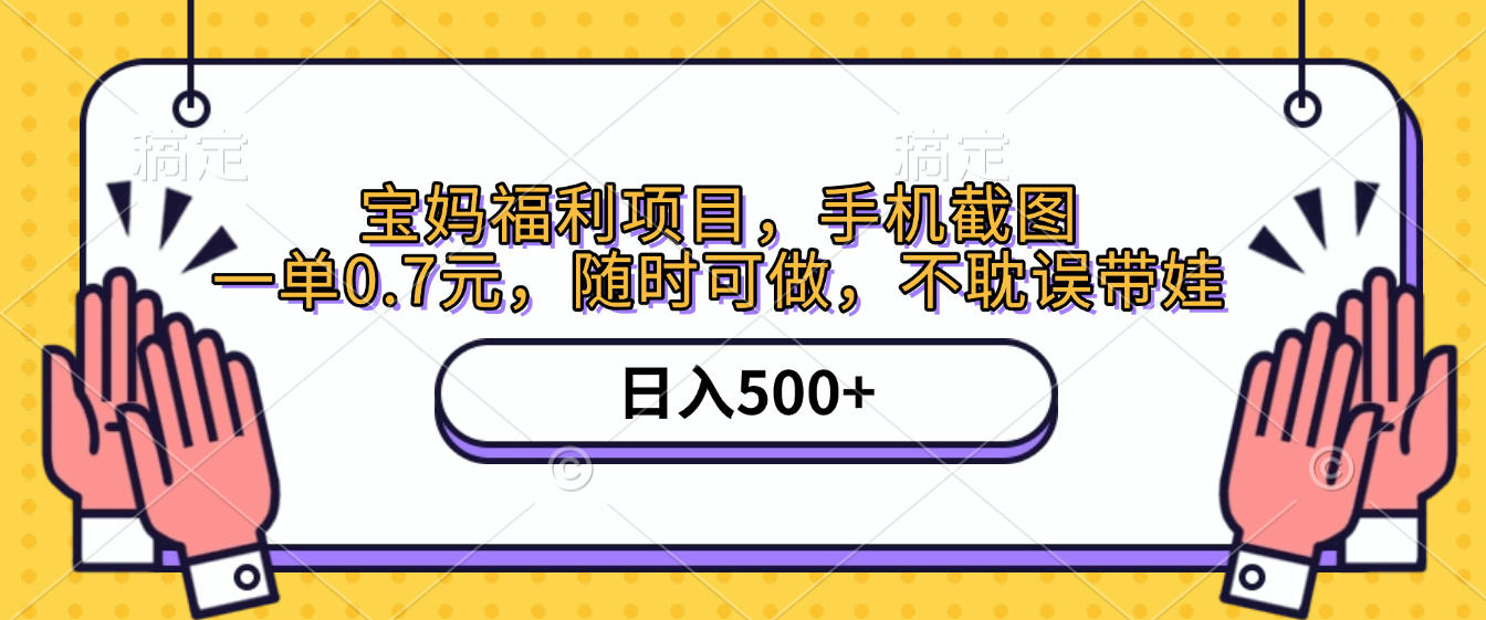 手机截图，宝妈福利项目，一单0.7元，随时可做，不耽误带娃，日入500+-臻优网