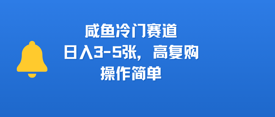 咸鱼冷门赛道，日入3-5张，高复购，操作简单-臻优网
