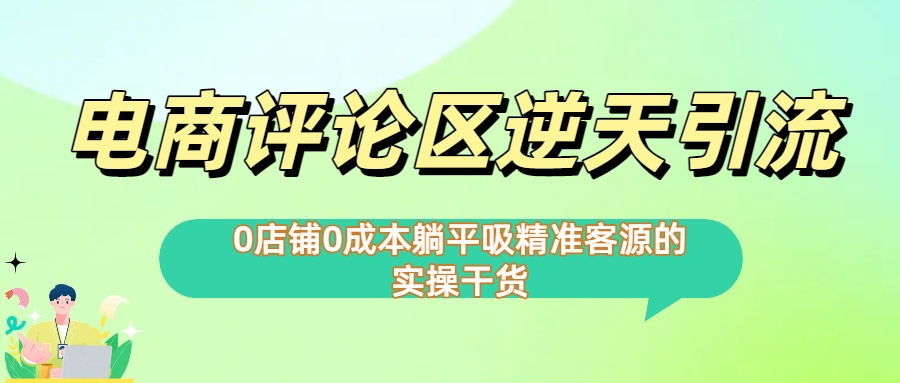 0店铺0成本!电商评论区逆天引流，躺平吸精准客源的实操干货【下面那个简介错了】-臻优网