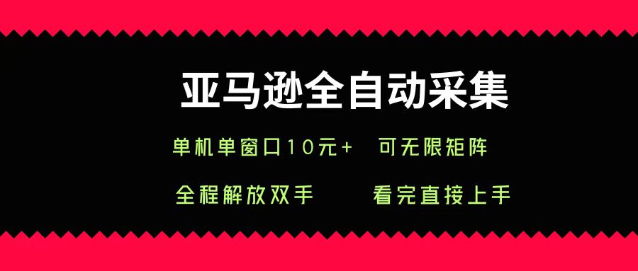 亚马逊全自动采集，单机单窗口一天10+，可无限矩阵去做-臻优网