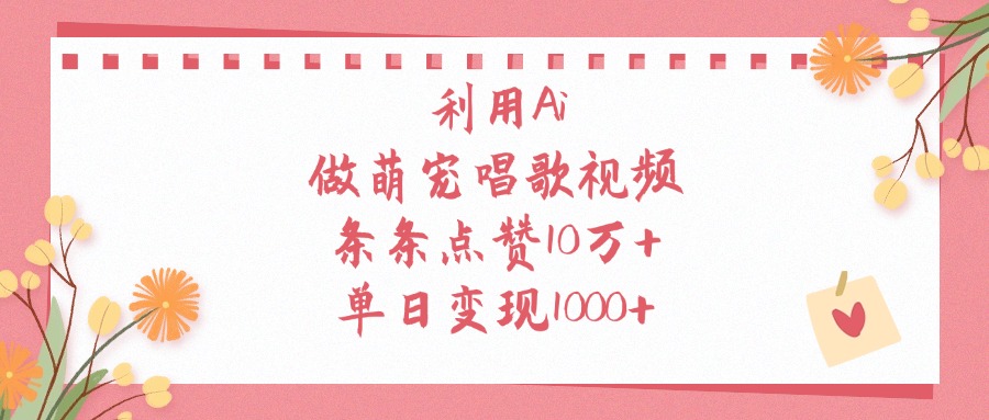 利用Ai，做萌宠唱歌视频，条条点赞10万+，单日变现1000+-臻优网