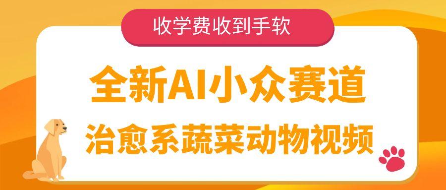 全新AI小众赛道，治愈系蔬菜动物视频，收学费收到手软-臻优网