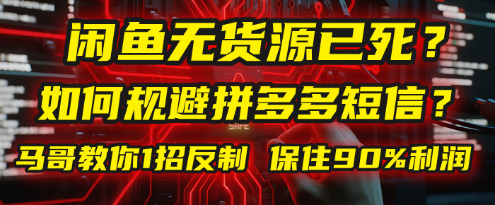 闲鱼下单如何避免客户收到拼多多短信？闲鱼无货源还能做吗？ 2025拼多多“下死手”，马哥教你1招反制，保住90%利润！-臻优网