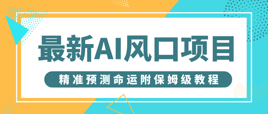 最新AI风口项目，借助人工智能AI算命，精准预测命运，附保姆级教程-臻优网