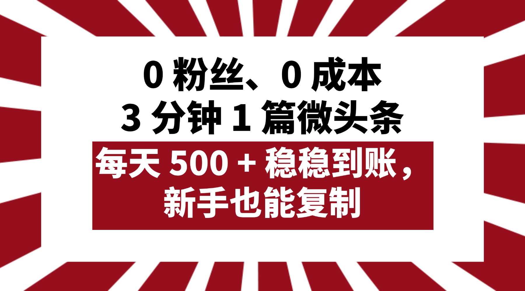 0 粉丝、0 成本，3 分钟 1 篇微头条，每天 500 + 稳稳到账，新手也能复制！-臻优网