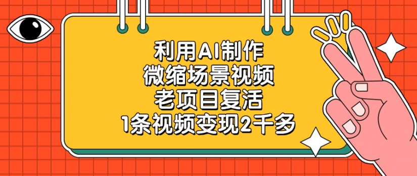 利用AI制作，微缩场景视频老项目，复活1条视频变现2千多-臻优网