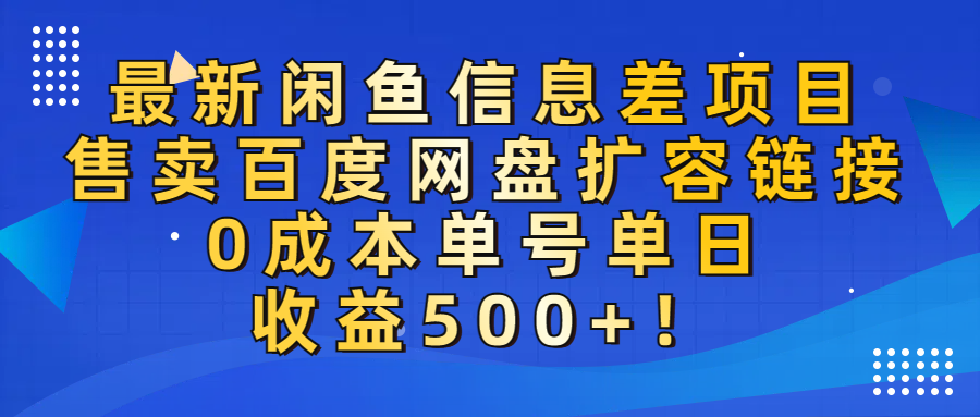 最新闲鱼信息差项目！售卖百度网盘扩容，0成本，单号单日收益500+！-臻优网