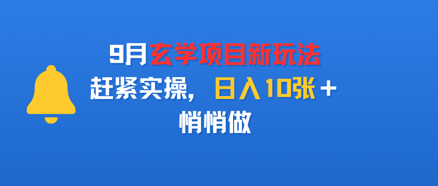 9月玄学项目新玩法，赶紧实操，日入10张＋，悄悄做-臻优网