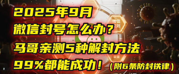 2025年9月微信封号怎么办？马哥亲测5种解封方法，99%都能成功！（附6条防封铁律）-臻优网