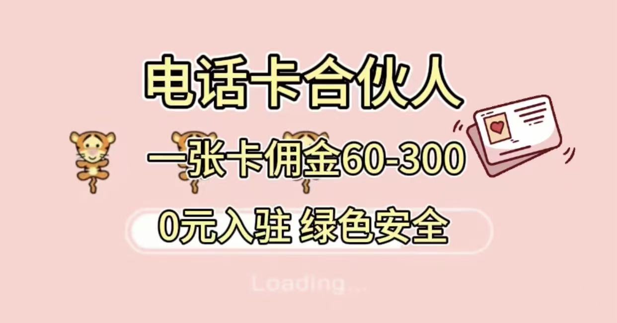 号卡合伙人，小白入门项目，一张卡佣金60-300 绿色安全-臻优网