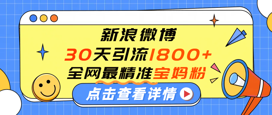微博30天引流1800+全网最精准“宝妈”！手把手演示！-臻优网