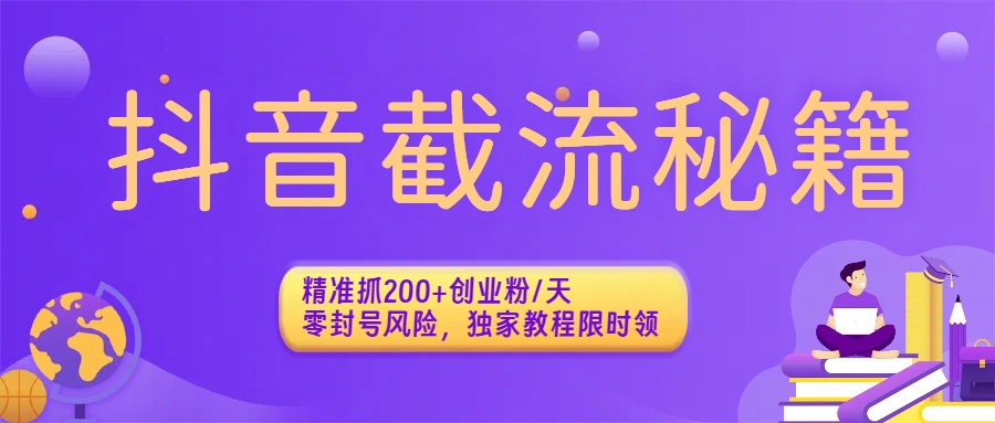 抖音截流秘籍：精准抓200+创业粉/天，零封号风险，独家教程限时领-臻优网