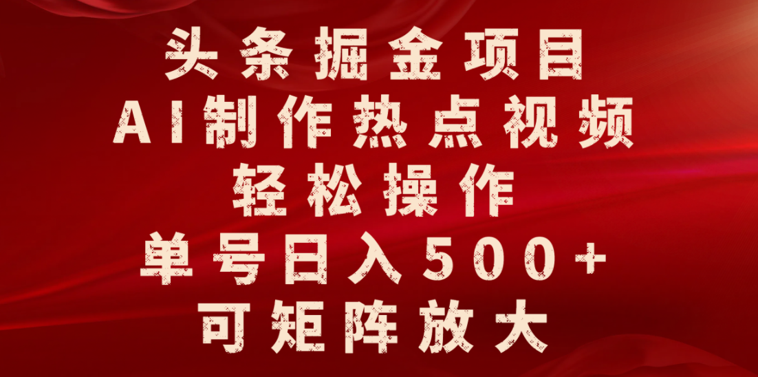 头条掘金项目，AI制作热点视频，轻松操作，单号日入500+，可矩阵放大-臻优网