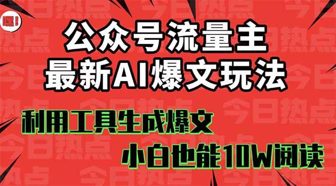 公众号流量主掘金新玩法，利用AI工具发布爆文，小白也能篇篇10W+文章-臻优网