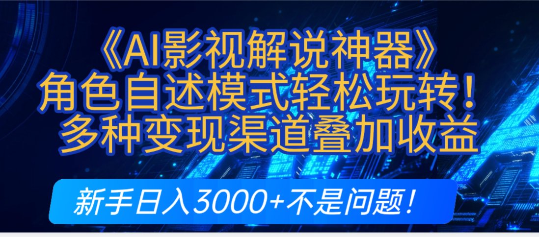 炸裂！《AI影视解说神器》角色自述模式轻松玩转！多种变现渠道叠加收益，新手日入3000+不是问题！-臻优网