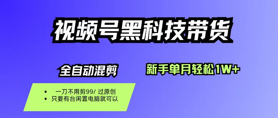 视频号黑科技短视频带货,新手也能单月到手1W+,一刀不用剪,零投资-臻优网