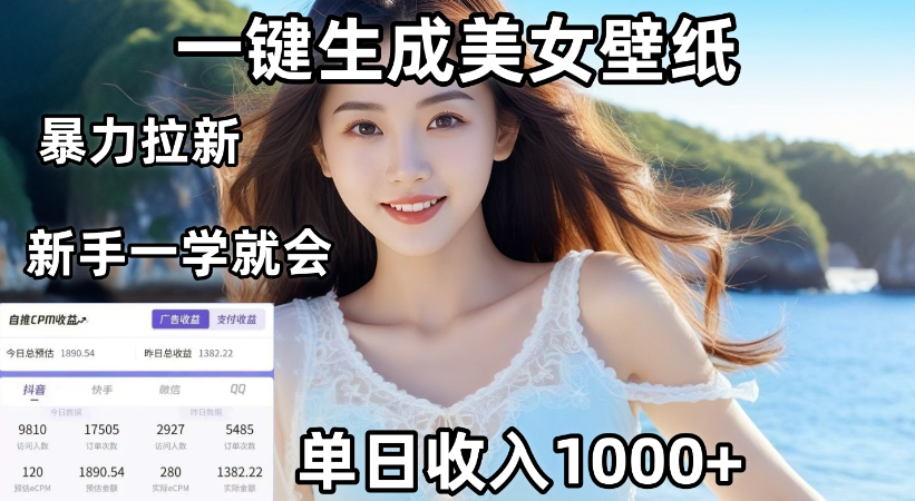 通过AI一键生成，美女壁纸暴力拉新，单日变现1000+，两分钟制作一个作品！新手小白一学就会！-臻优网