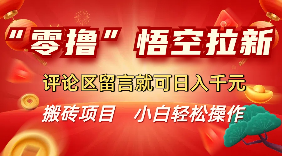 “零撸”悟空拉新玩法，评论区留言就可日入千元-臻优网