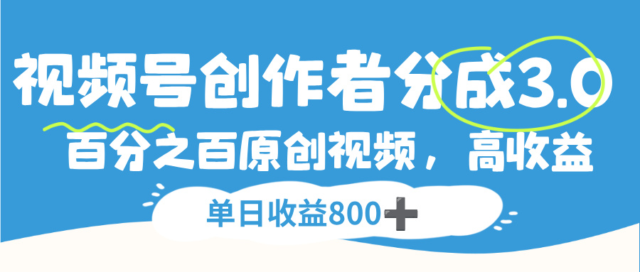 视频号创作者分成3.0,100%原创视频高收益,单日收益800+-臻优网