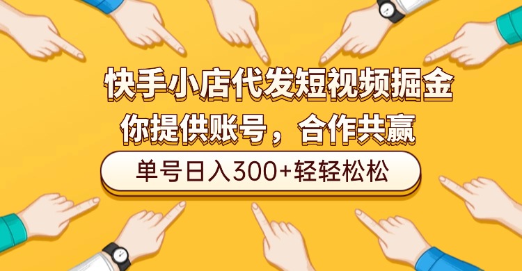 快手小店代发短视频掘金，你只提供账号，全程我们代运营，单号日入300+轻轻松松！-臻优网