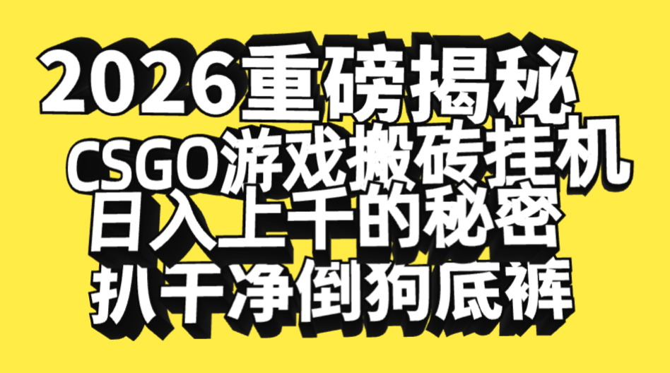 2026开年重磅解密，CSGO游戏搬砖挂机日入上千的秘密，把倒狗的底裤扒干净，毫无保留-臻优网
