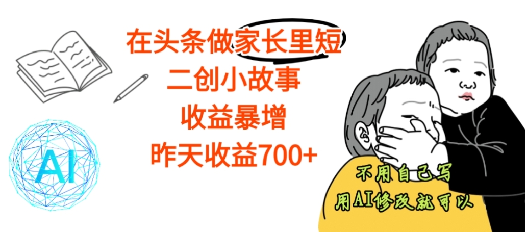 【震惊】在头条做家长里短二创小故事，收益暴增，昨天收益700+-臻优网